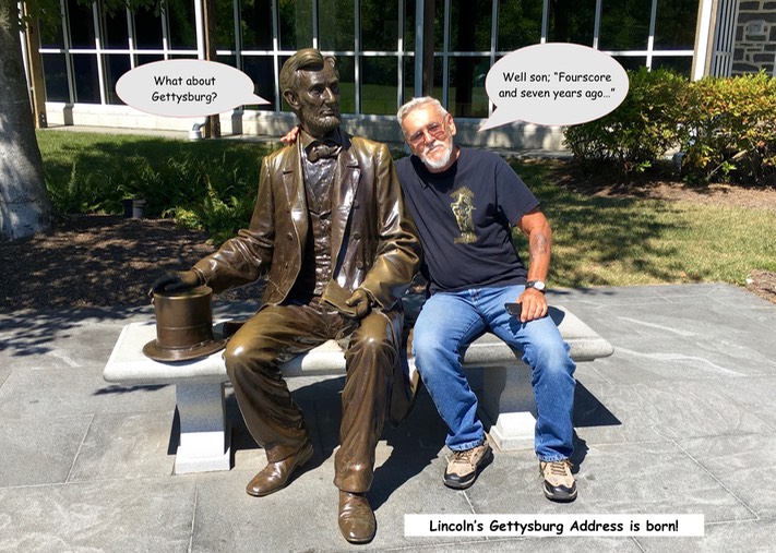 30-Aug-2016; Abe and Roy discuss Gettysburg Tuesday, 30-Aug-2016: A visit to Gettysburg, PA. History rewritten? Pictured Left to Right: Abe Lincoln & Roy Bober. ~ photo courtesy of Charlie Firtion ~ Tuesday, 30-Aug-2016: A visit to Gettysburg, PA. History rewritten? Pictured Left to Right: Abe Lincoln & Roy Bober. ~ photo courtesy of Charlie Firtion